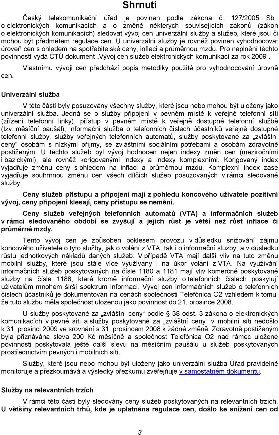 regulace cen. U univerzální služby je rovněž povinen vyhodnocovat úroveň cen s ohledem na spotřebitelské ceny, inflaci a průměrnou mzdu.