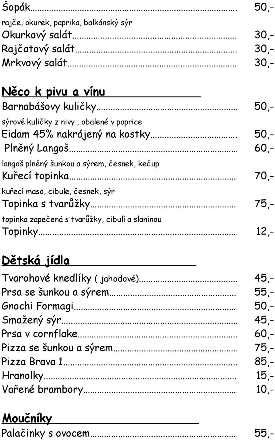 česnek, sýr Topinka s tvarůžky Dětská jídla topinka zapečená s tvarůžky, cibulí a slaninou Topinky 12,- Tvarohové knedlíky ( jahodové) 45,- Prsa se šunkou a