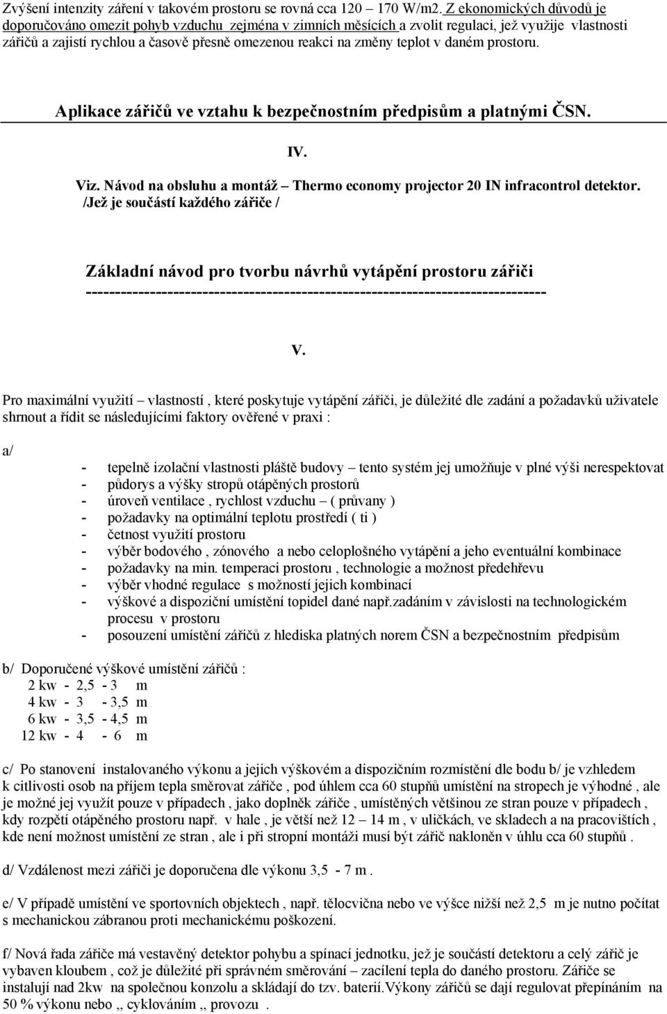 teplot v daném prostoru. Aplikace zářičů ve vztahu k bezpečnostním předpisům a platnými ČSN. IV. Viz. Návod na obsluhu a montáž Thermo economy projector 20 IN infracontrol detektor.