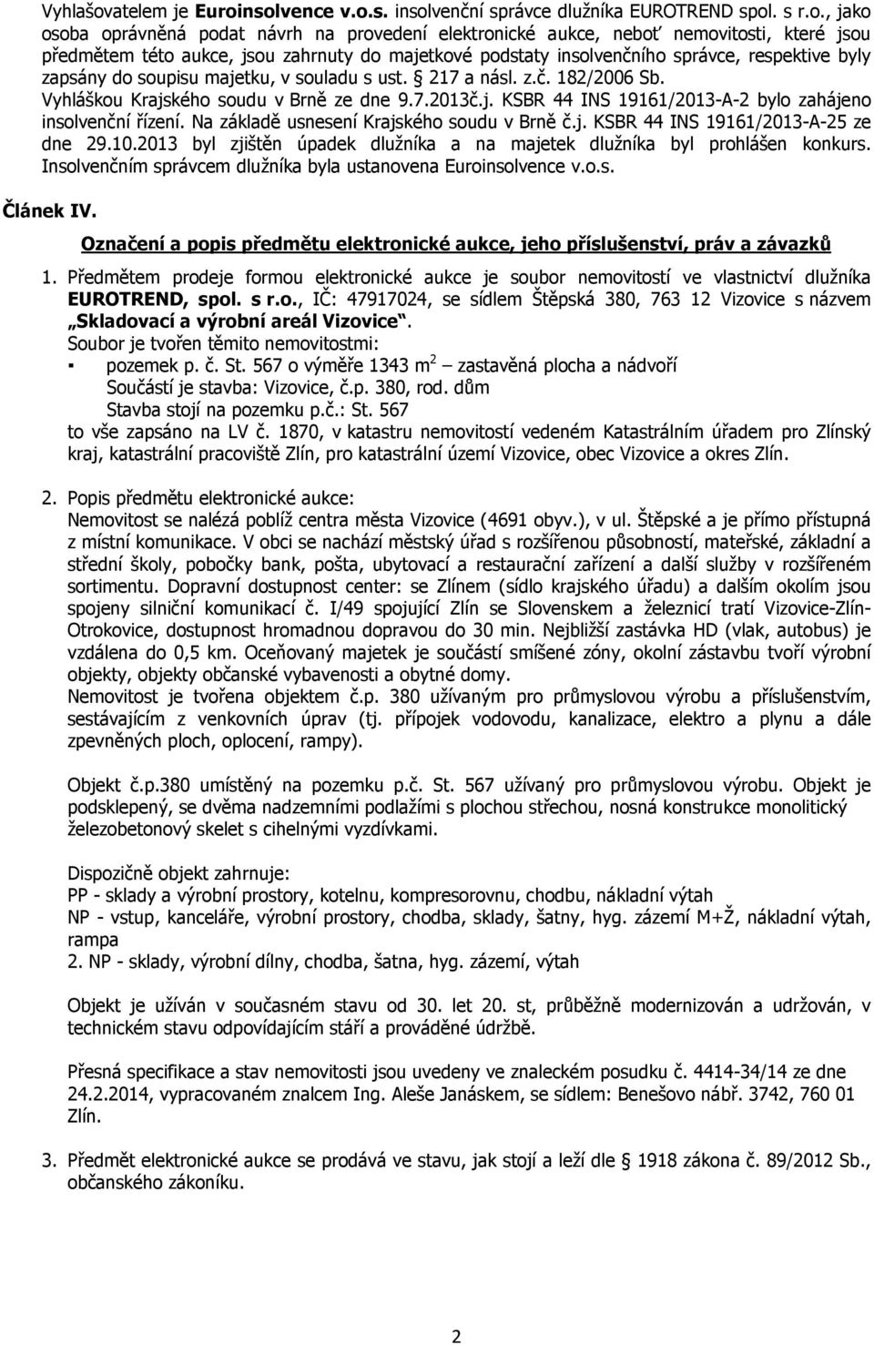 nsolvence v.o.s. insolvenční správce dlužníka EUROTREND spol. s r.o., jako osoba oprávněná podat návrh na provedení elektronické aukce, neboť nemovitosti, které jsou předmětem této aukce, jsou