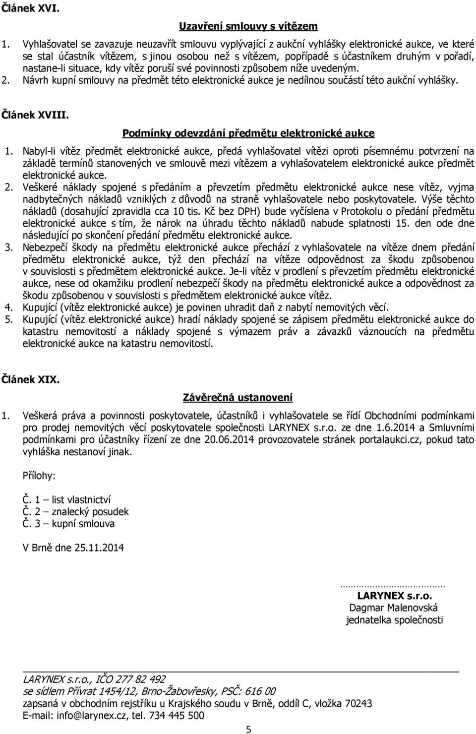 nastane-li situace, kdy vítěz poruší své povinnosti způsobem níže uvedeným. 2. Návrh kupní smlouvy na předmět této elektronické aukce je nedílnou součástí této aukční vyhlášky. Článek XVIII.