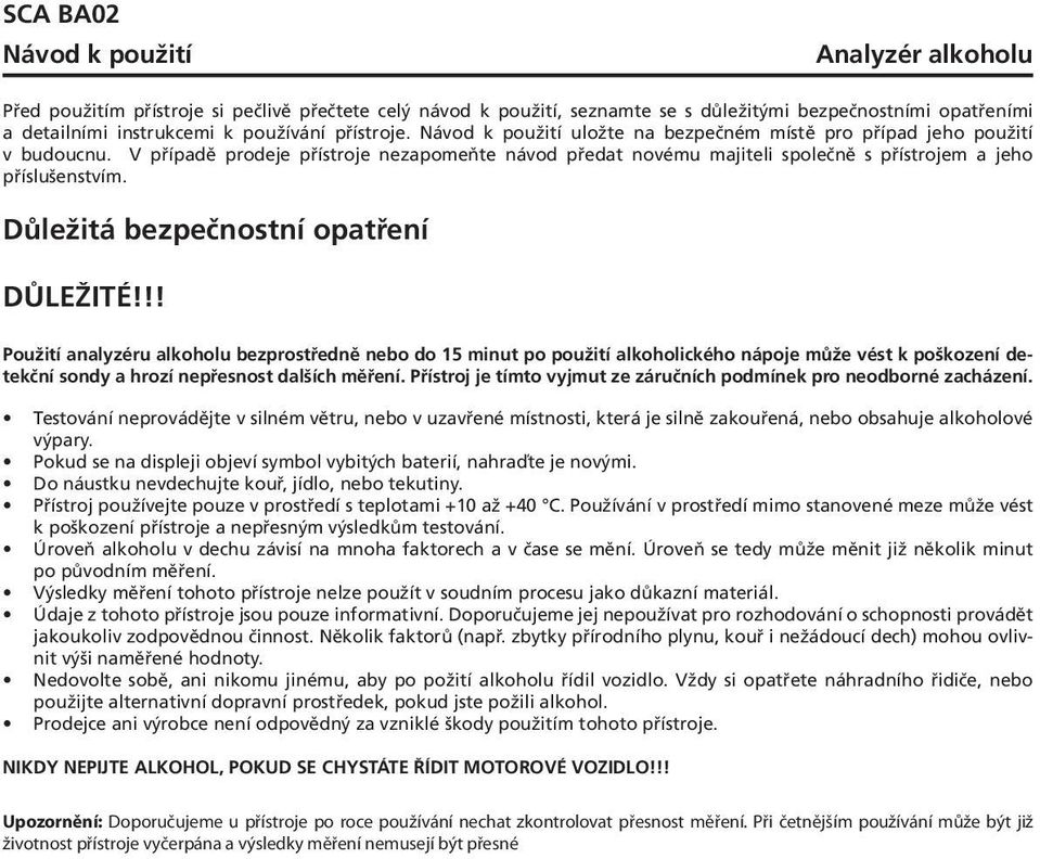 V případě prodeje přístroje nezapomeňte návod předat novému majiteli společně s přístrojem a jeho příslušenstvím. Důležitá bezpečnostní opatření DŮLEŽITÉ!