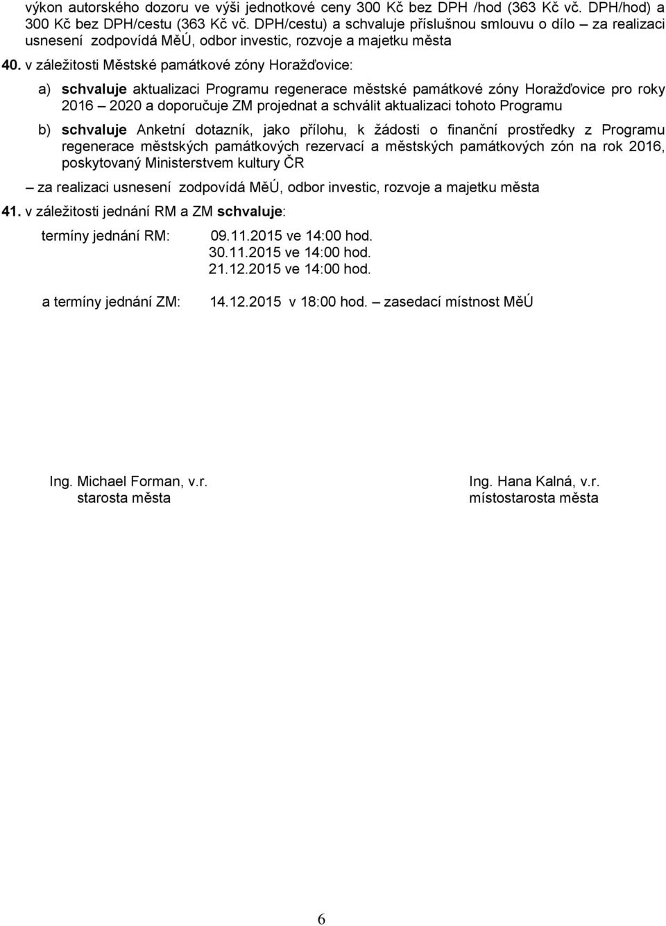 v záležitosti Městské památkové zóny Horažďovice: a) schvaluje aktualizaci Programu regenerace městské památkové zóny Horažďovice pro roky 2016 2020 a doporučuje ZM projednat a schválit aktualizaci