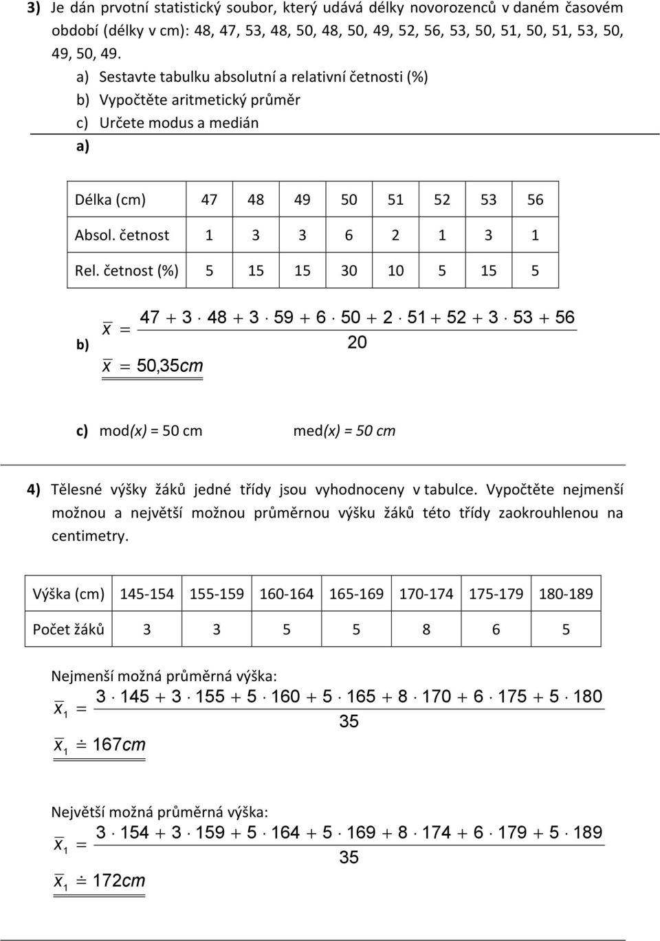 četnost (%) 5 5 5 30 0 5 5 5 b) = = 47 3 48 50,35cm 3 59 6 50 20 2 5 52 3 53 56 c) mod() = 50 cm med() = 50 cm 4) Tělesné výšky žáků jedné třídy jsou vyhodnoceny v tabulce.