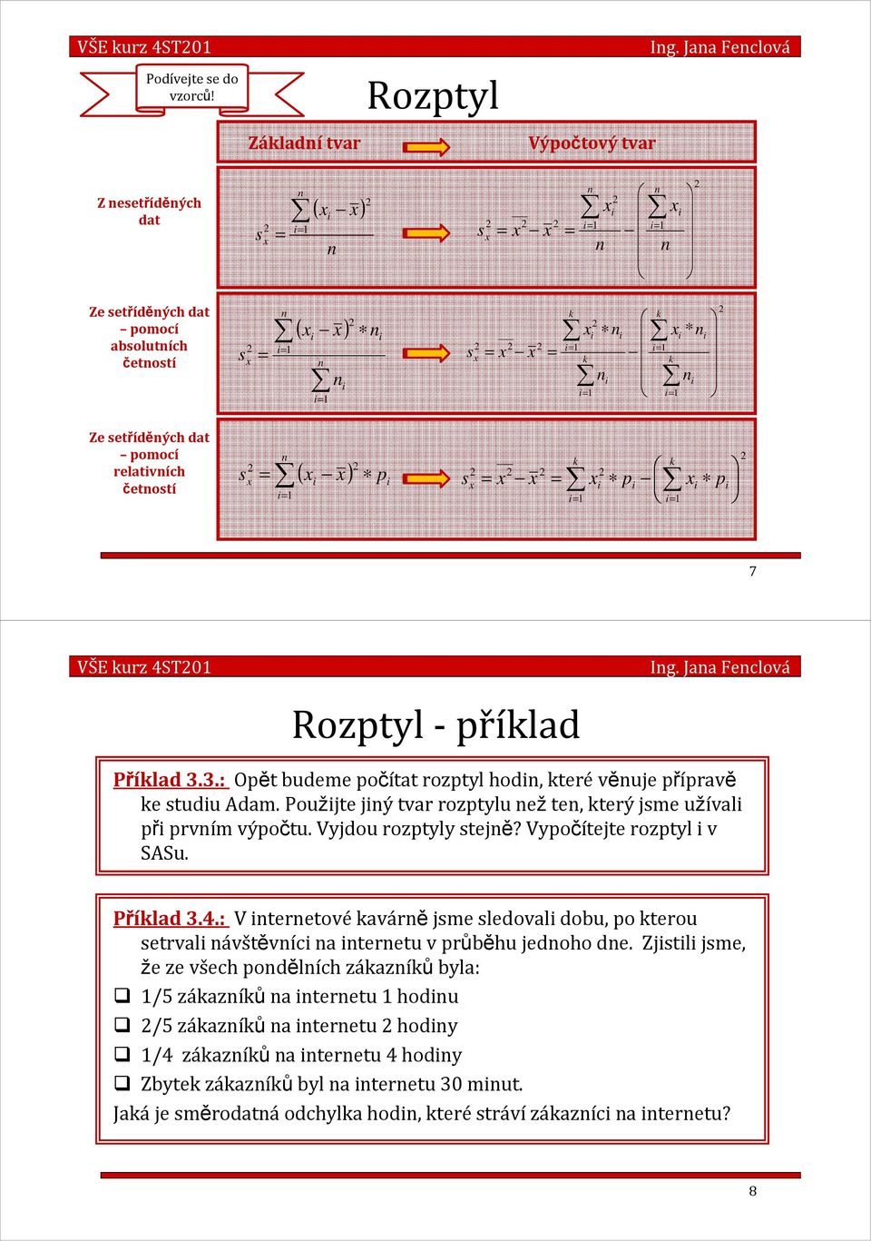 vzorců!  Jaa Feclová Rozptyl - přílad 8 Přílad 3.3.: Opět budeme počítat rozptyl hod, teré věuje přípravě e tudu Adam. Použjte jý tvar rozptylu ežte, terý jme užíval př prvím výpočtu.
