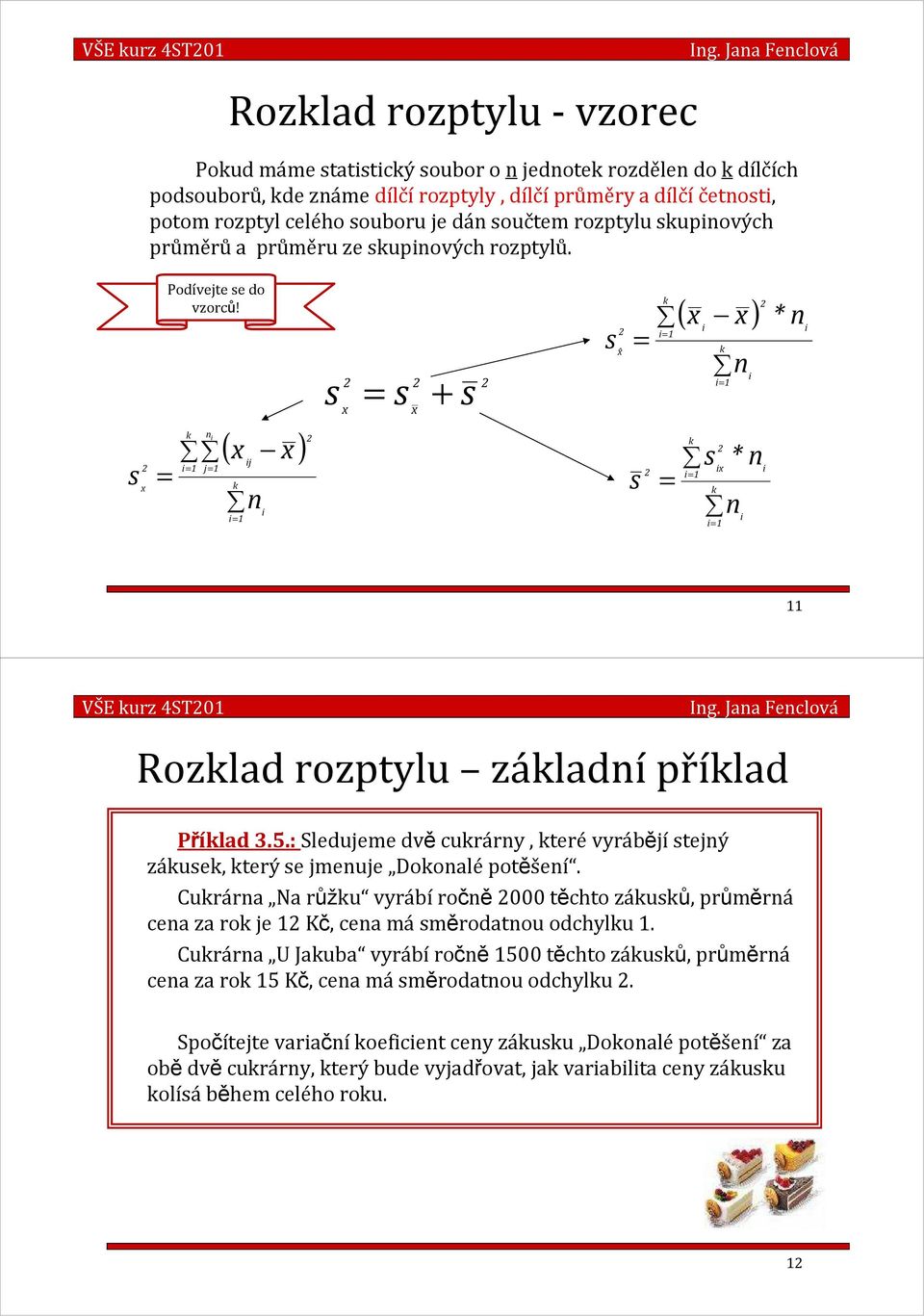 a průměru ze upových rozptylů. Podívejte e do vzorců! j j ( ) + ( ) ˆ * * VŠE urz 4ST0 Ig. Jaa Feclová Rozlad rozptylu záladí přílad Přílad 3.
