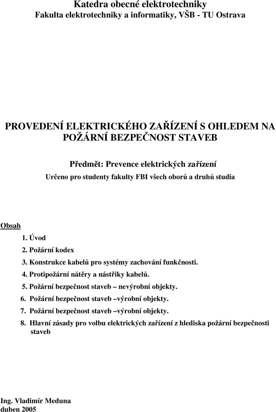 Konstrukce kabelů pro systémy zachování funkčnosti. 4. Protipožární nátěry a nástřiky kabelů. 5. Požární bezpečnost staveb nevýrobní objekty. 6.