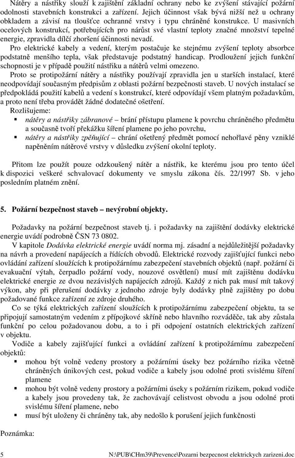 U masivních ocelových konstrukcí, potřebujících pro nárůst své vlastní teploty značné množství tepelné energie, zpravidla dílčí zhoršení účinnosti nevadí.