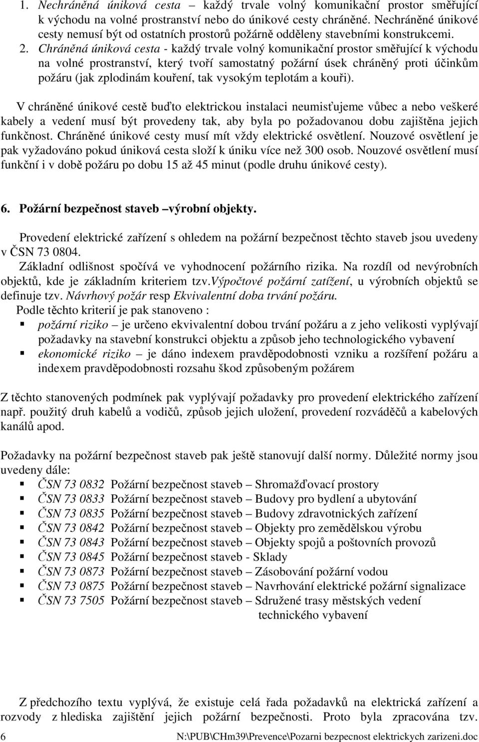 Chráněná úniková cesta - každý trvale volný komunikační prostor směřující k východu na volné prostranství, který tvoří samostatný požární úsek chráněný proti účinkům požáru (jak zplodinám kouření,