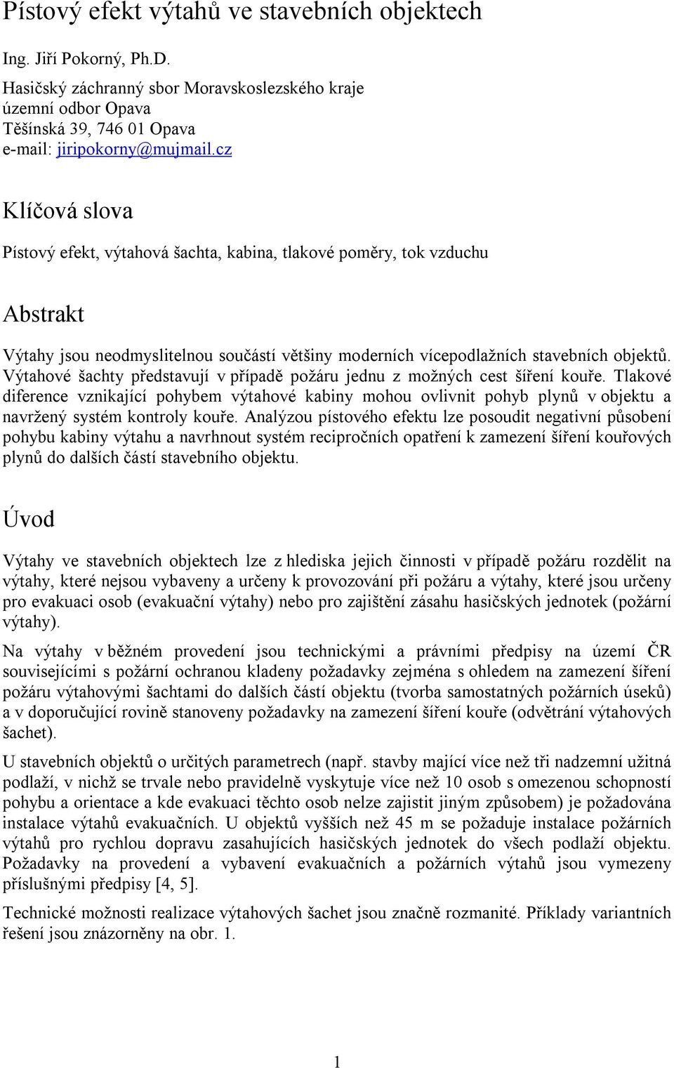 Výthové šchty předstvují v přípdě požáru jednu z ožných cest šíření kouře. Tlkové diference vznikjící pohybe výthové kbiny ohou ovlivnit pohyb plynů v objektu nvržený systé kontroly kouře.