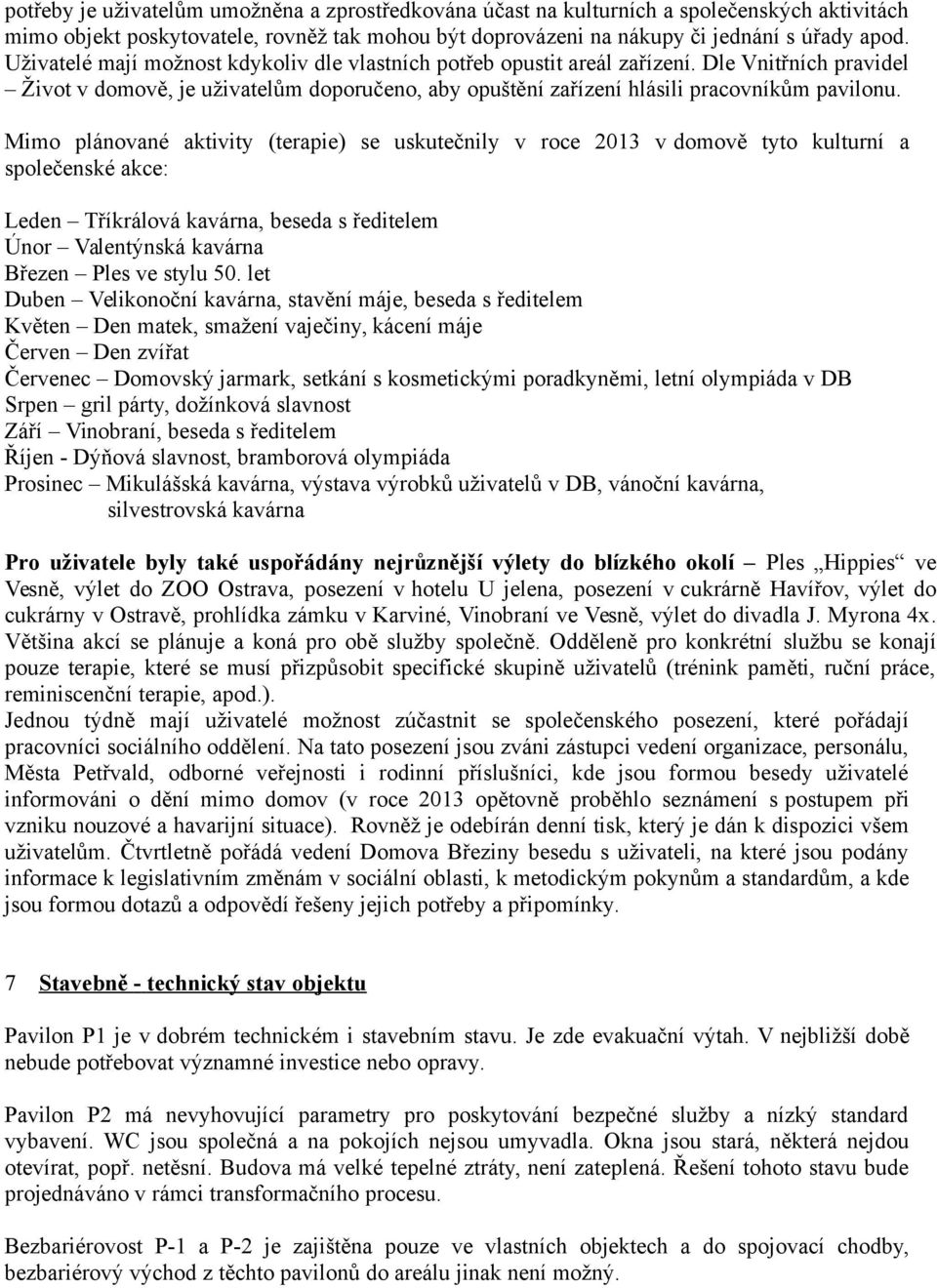 Mimo plánované aktivity (terapie) se uskutečnily v roce 2013 v domově tyto kulturní a společenské akce: Leden Tříkrálová kavárna, beseda s ředitelem Únor Valentýnská kavárna Březen Ples ve stylu 50.