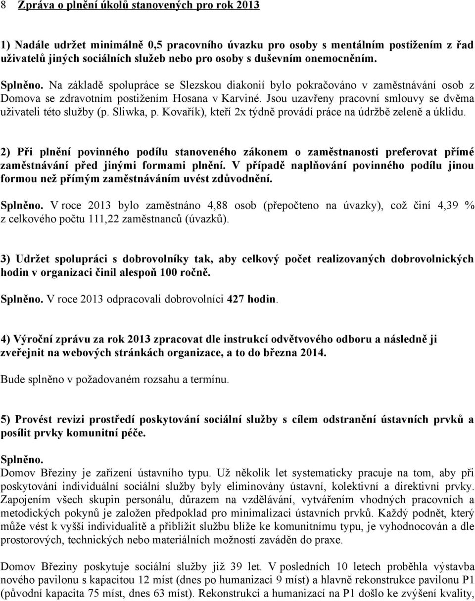 Jsou uzavřeny pracovní smlouvy se dvěma uživateli této služby (p. Sliwka, p. Kovařík), kteří 2x týdně provádí práce na údržbě zeleně a úklidu.