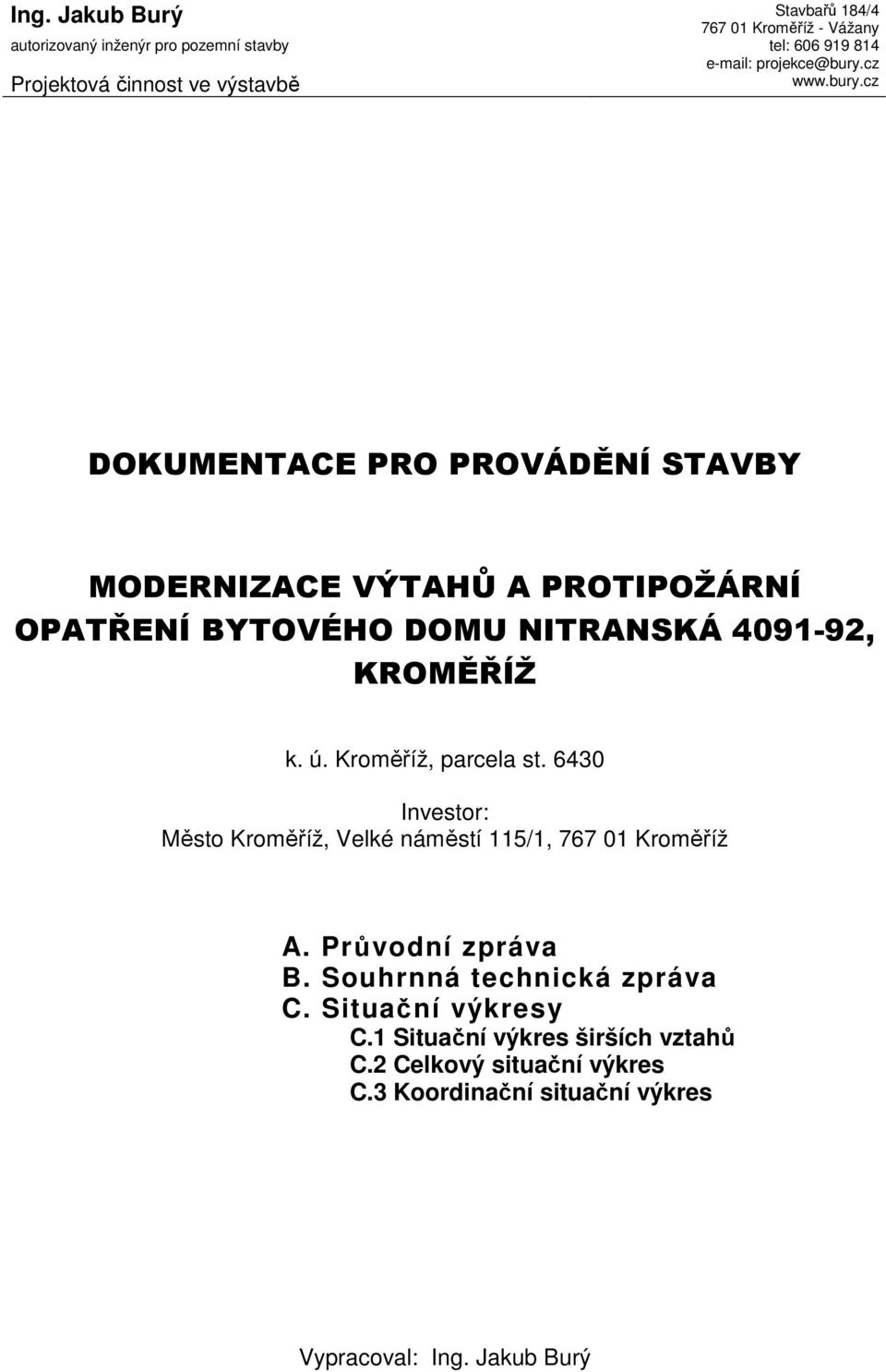 ú. Kroměříž, parcela st. 6430 Investor: Město Kroměříž, Velké náměstí 115/1, 767 01 Kroměříž A. Průvodní zpráva B. Souhrnná technická zpráva C.