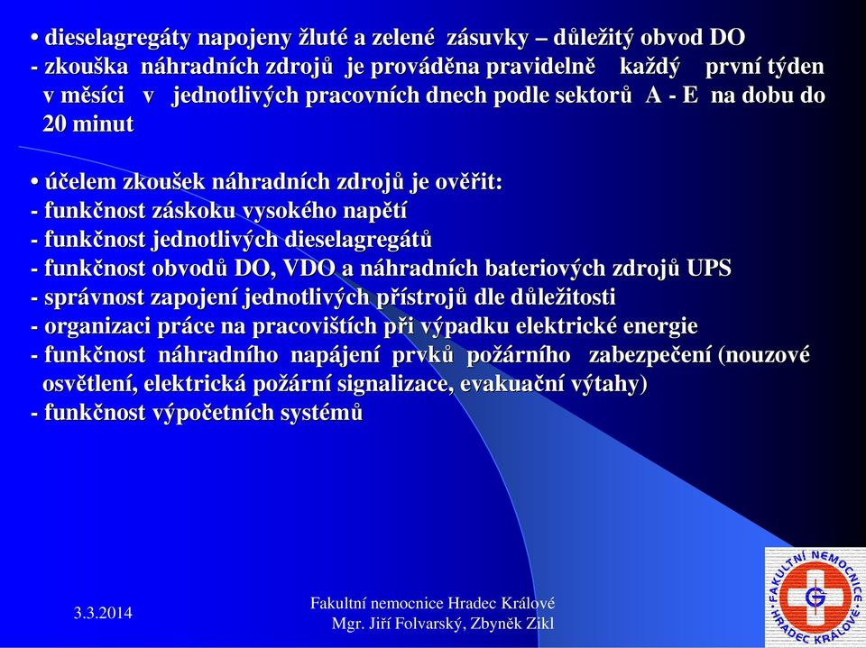 obvodů DO, VDO a náhradnn hradních bateriových zdrojů UPS - správnost zapojení jednotlivých přístrojp strojů dle důled ležitosti - organizaci práce na pracovištích ch při p i výpadku elektrické