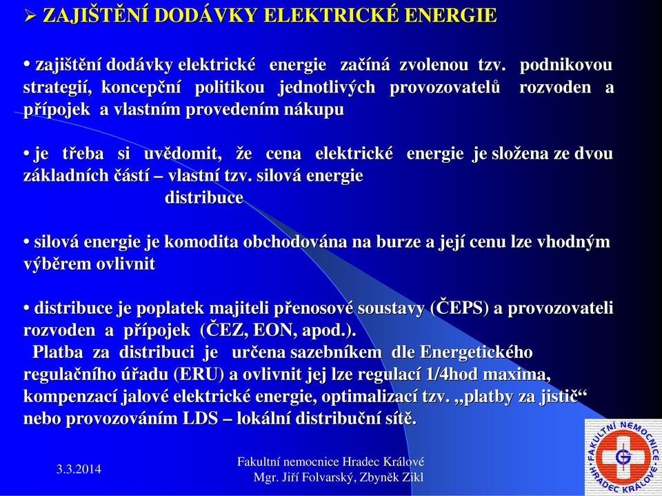 tzv. silová energie distribuce energie je složena ze dvou silová energie je komodita obchodována na burze a její cenu lze vhodným výběrem ovlivnit distribuce je poplatek majiteli přenosovp enosové