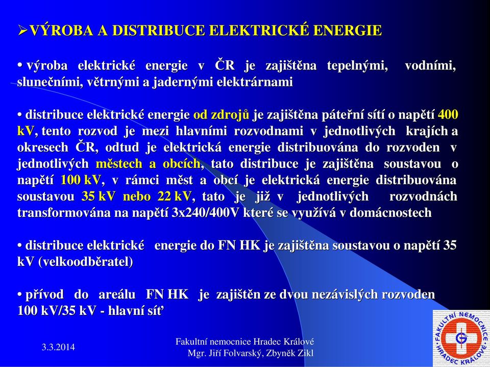 městech a obcích ch,, tato distribuce je zajištěna soustavou o napětí 100 kv,, v rámci r měst m a obcí je elektrická energie distribuována soustavou 35 kv nebo 22 kv,, tato t je již v jednotlivých