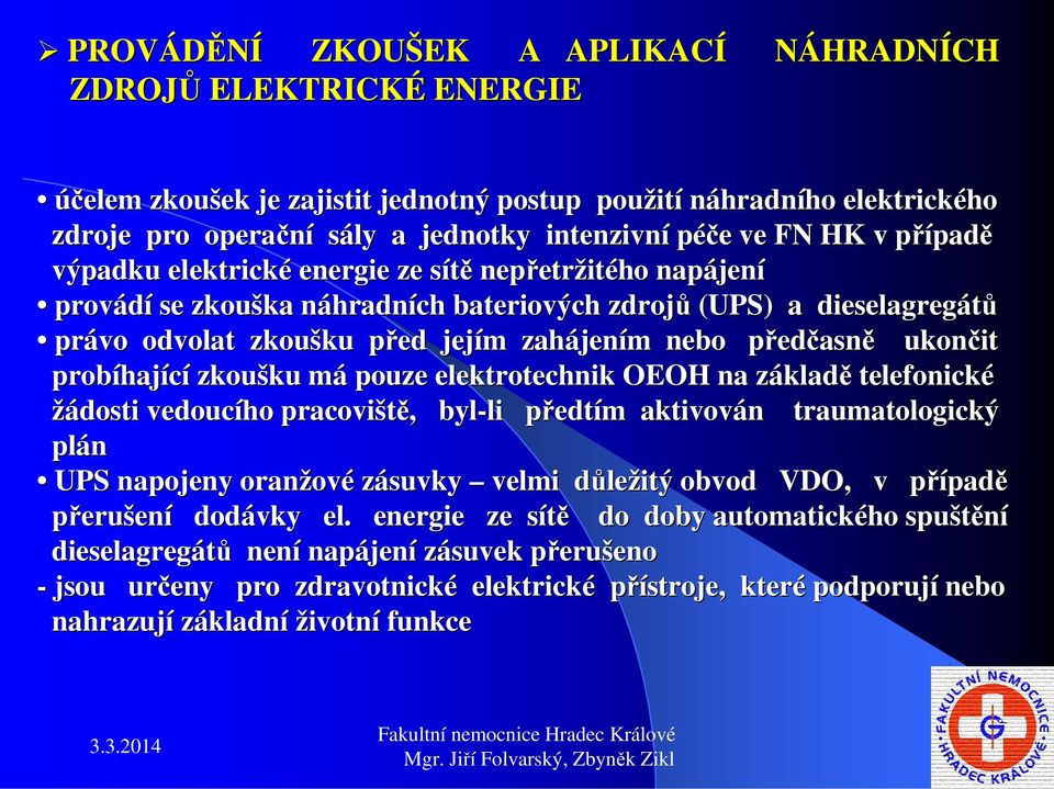 zkoušku ku před jejím zahájen jením nebo předčasně ukončit probíhaj hající zkoušku ku mám pouze elektrotechnik OEOH na základz kladě telefonické žádosti vedoucího pracoviště, byl-li li předtím