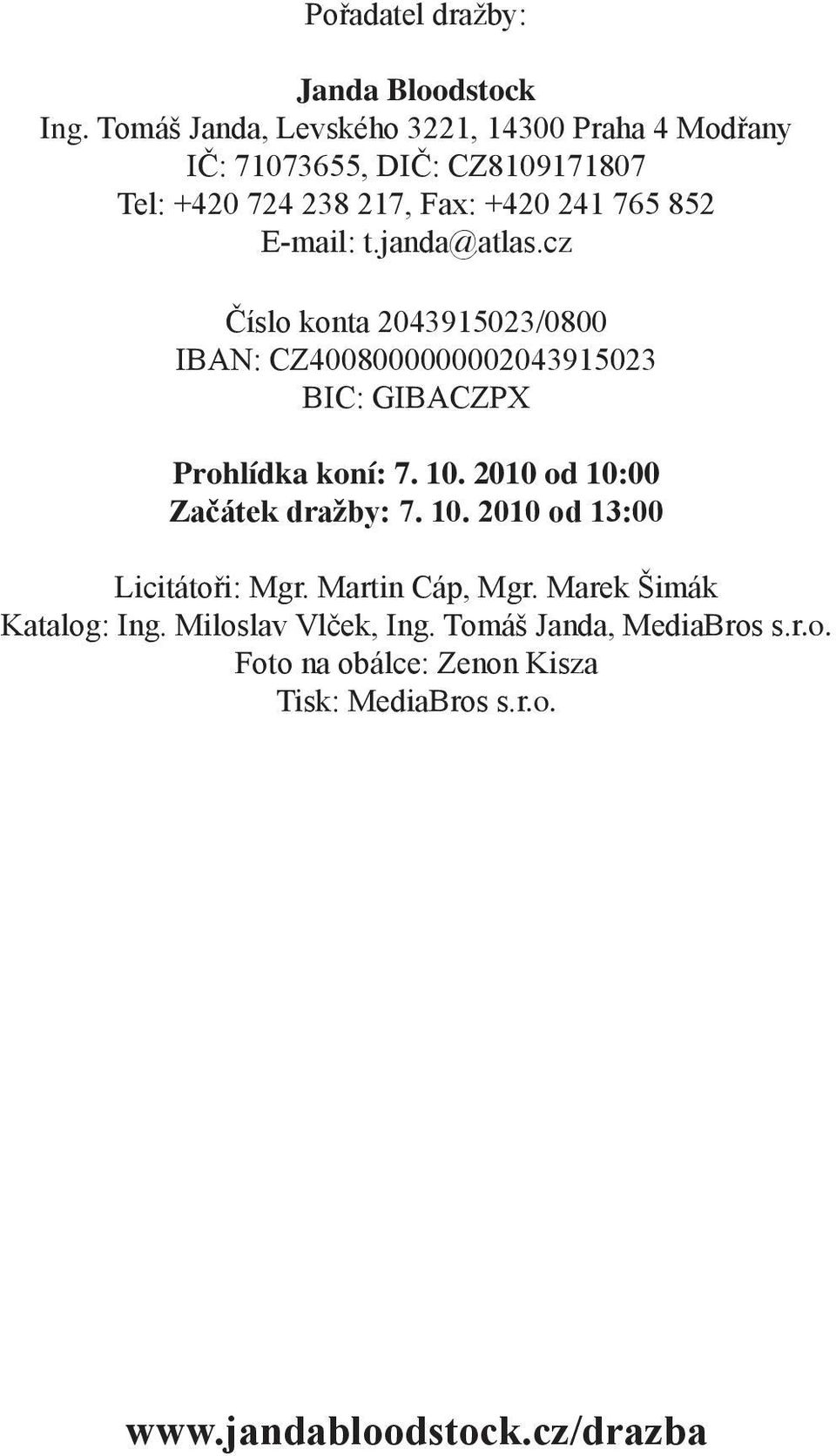 E-mail: t.janda@atlas.cz Číslo konta 2043915023/0800 IBAN: CZ4008000000002043915023 BIC: GIBACZPX Prohlídka koní: 7. 10.