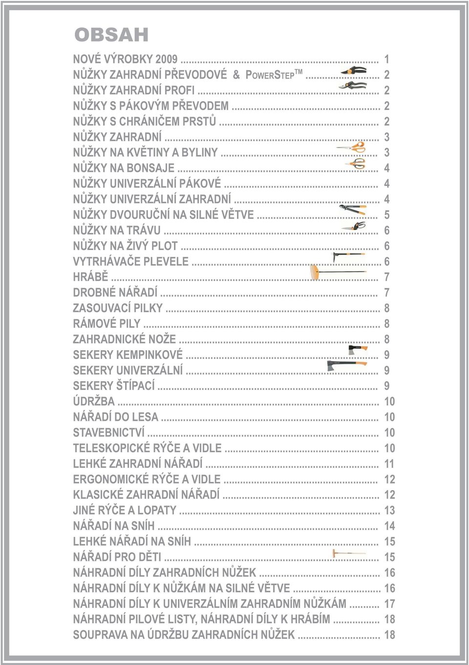 .. 7 DROBNÉ NÁØADÍ... 7 ZASOUVACÍ PILKY... 8 RÁMOVÉ PILY... 8 ZAHRADNICKÉ NOŽE... 8 SEKERY KEMPINKOVÉ... 9 SEKERY UNIVERZÁLNÍ... 9 SEKERY ŠTÍPACÍ... 9 ÚDRŽBA... 10 NÁØADÍ DO LESA... 10 STAVEBNICTVÍ.