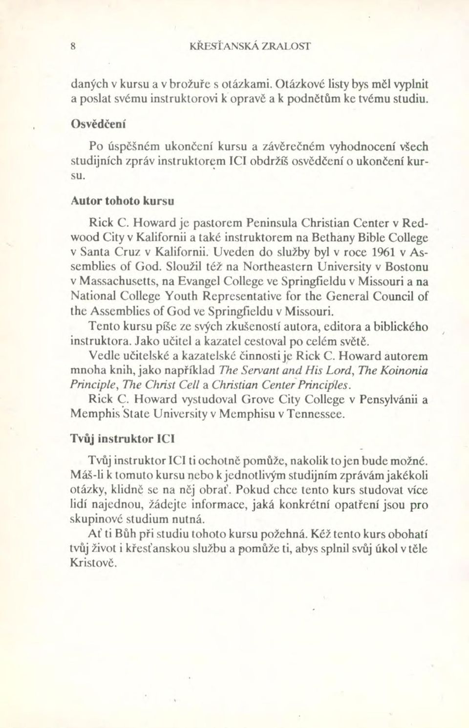 Howard je pastorem Peninsula Christian Center v Redwood City v Kalifornii a také instruktorem na Bethany Bible College v Santa Cruz v Kalifornii. Uveden do služby byl v roce 1%1 v Assemblies of God.