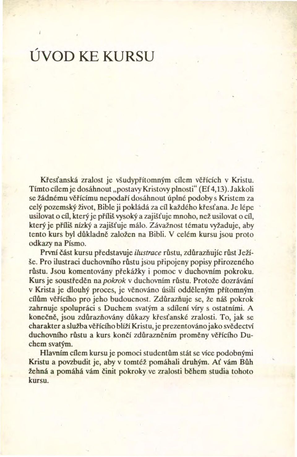 Je lépe usilovat o cíl, který je příliš vysokýa zajišťuje mnoho, než usilovat o cíl, který je příliš nízký a zajišťuje málo. Závažnost tématu vyžaduje, aby tento kurs byl důkladně založen na Bibli.