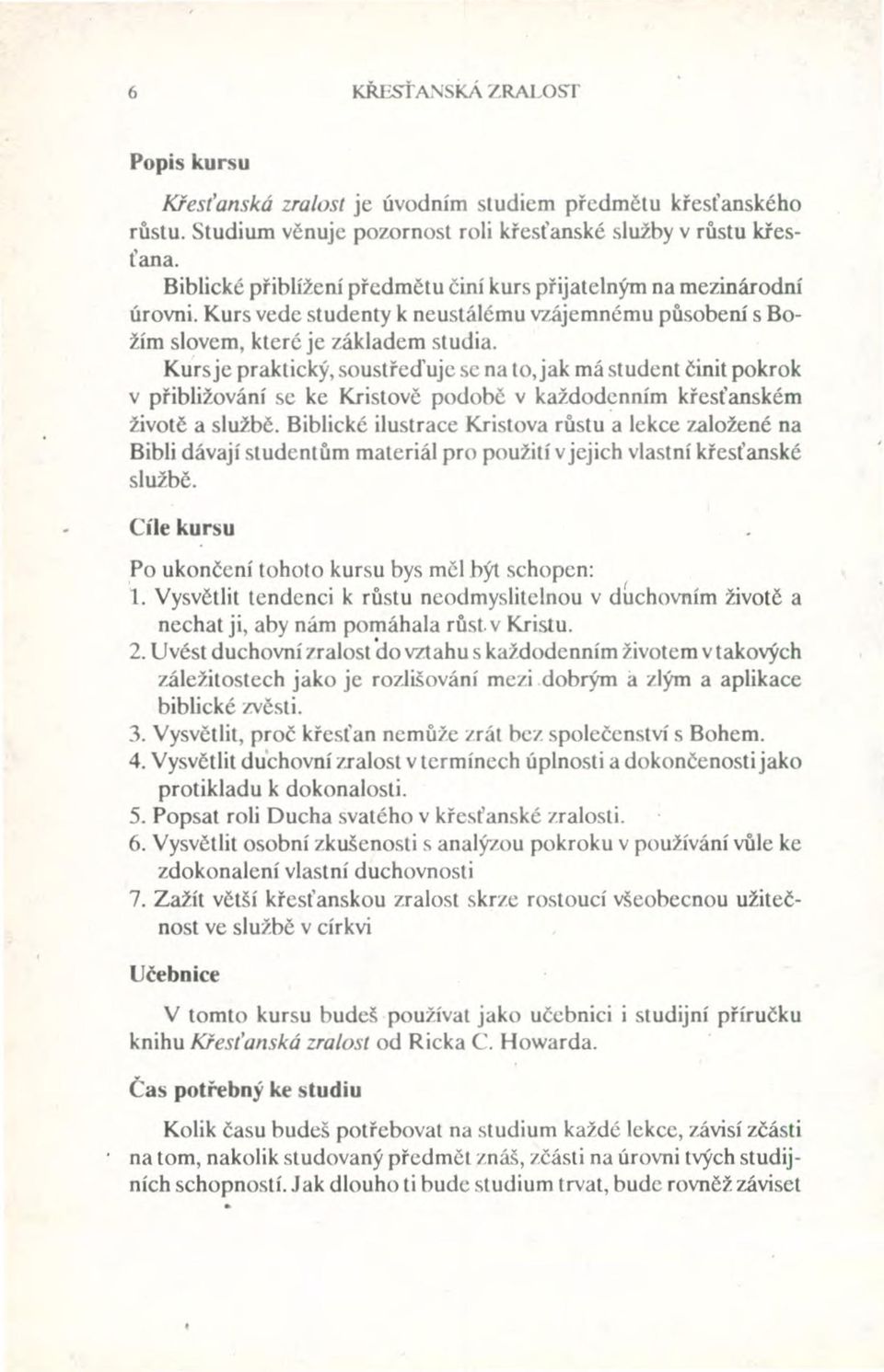Kursje praktický, soustřeďuje se na to,jak má student činit pokrok v přibližování se ke Kristově podobě v každodenním křesťanském životě a službě.