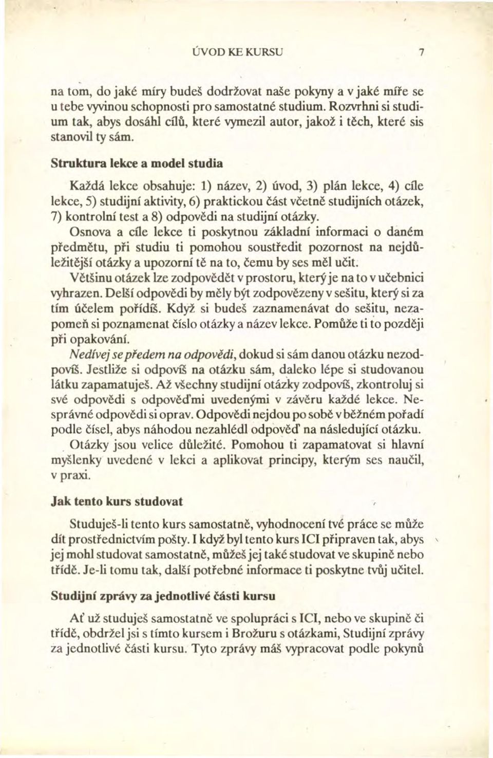 Struktura lekce a model studia Každá lekce obsahuje: 1) název, 2) úvod, 3) plán lekce, 4) cíle lekce, 5) studijní aktivity, 6) praktickou část včetně studijních otázek, 7) kontrolní test a 8)