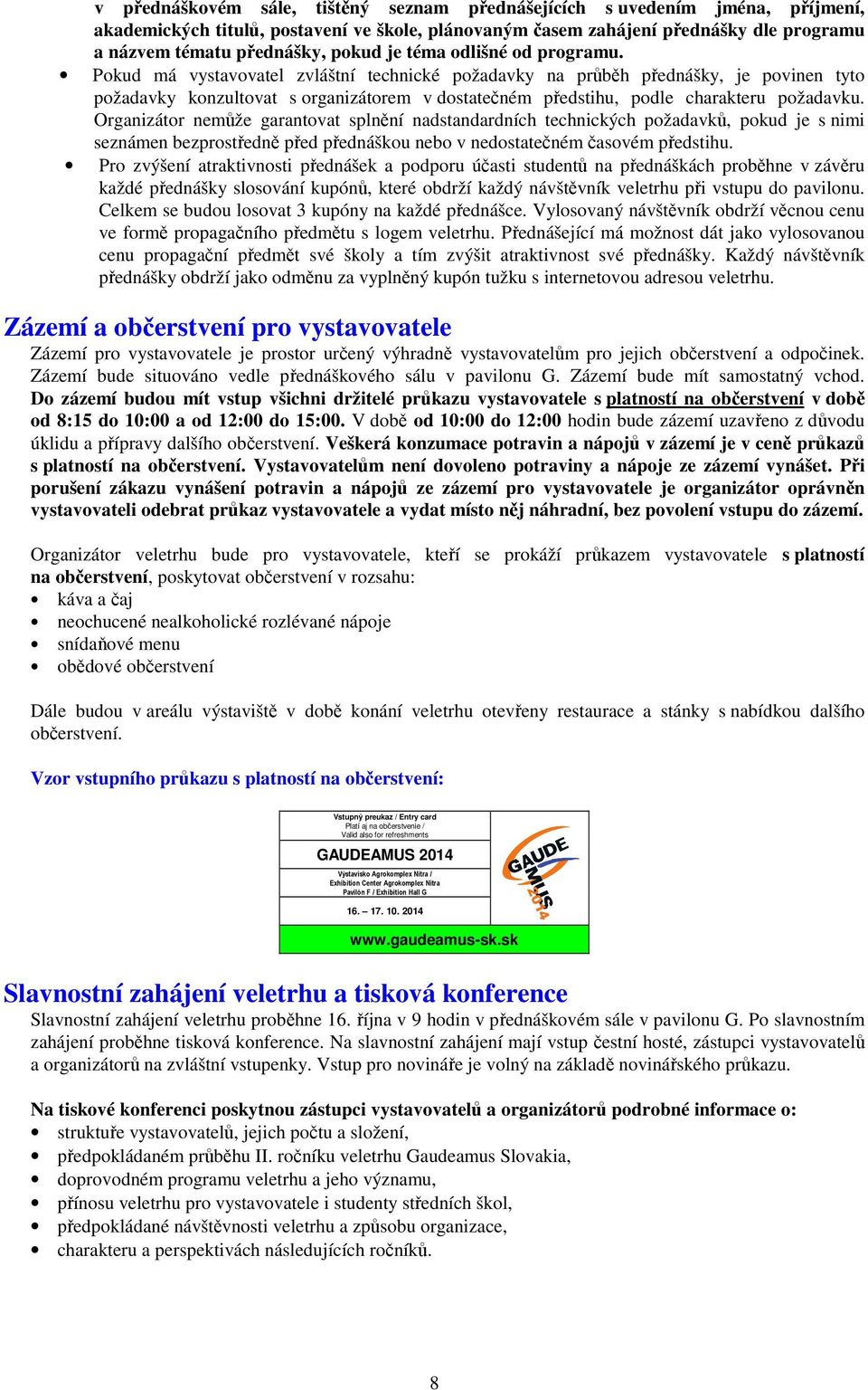 Pokud má vystavovatel zvláštní technické požadavky na průběh přednášky, je povinen tyto požadavky konzultovat s organizátorem v dostatečném předstihu, podle charakteru požadavku.
