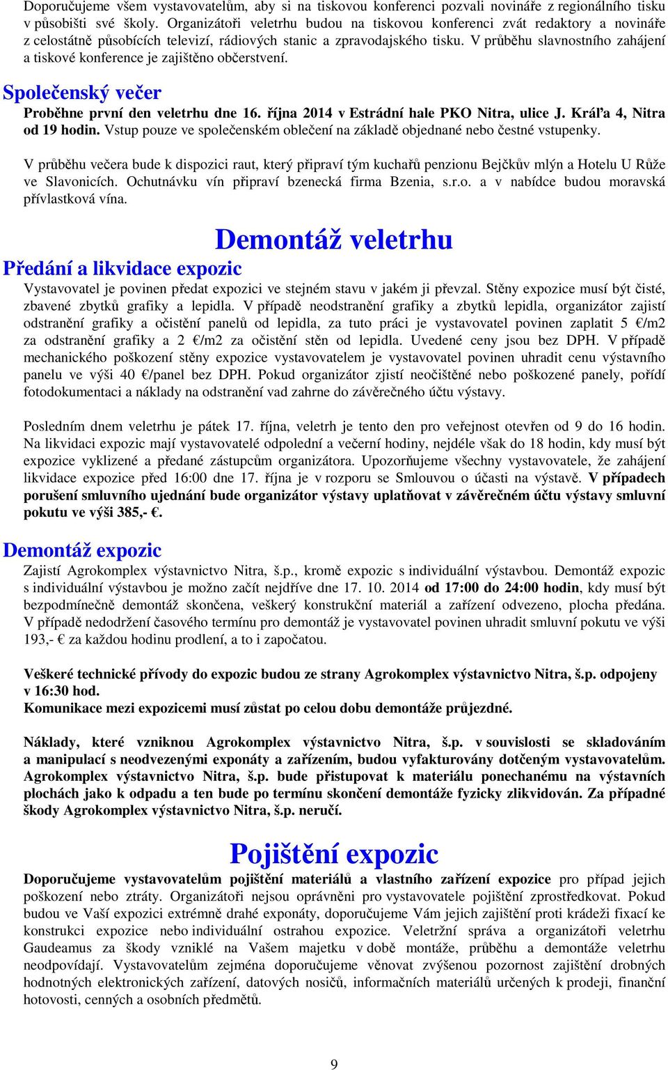 V průběhu slavnostního zahájení a tiskové konference je zajištěno občerstvení. Společenský večer Proběhne první den veletrhu dne 16. října 2014 v Estrádní hale PKO Nitra, ulice J.