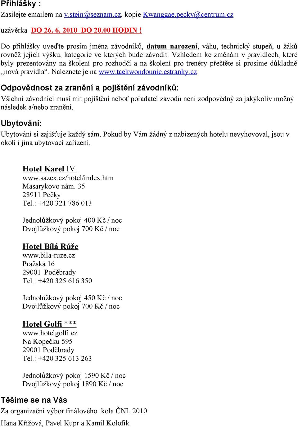 Vzhledem ke změnám v pravidlech, které byly prezentovány na školení pro rozhodčí a na školení pro trenéry přečtěte si prosíme důkladně nová pravidla. Naleznete je na www.taekwondounie.estranky.cz.