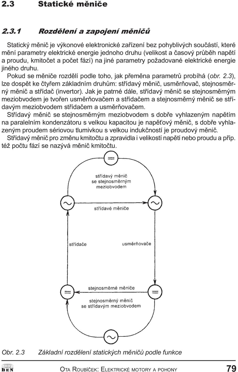 druhùm: støídavý mìiè, usmìròovaè, stejosmìrý mìiè a støídaè (ivertor) Jak je patré dále, støídavý mìiè se stejosmìrým meziobvodem je tvoøe usmìròovaèem a støídaèem a stejosmìrý mìiè se støídavým