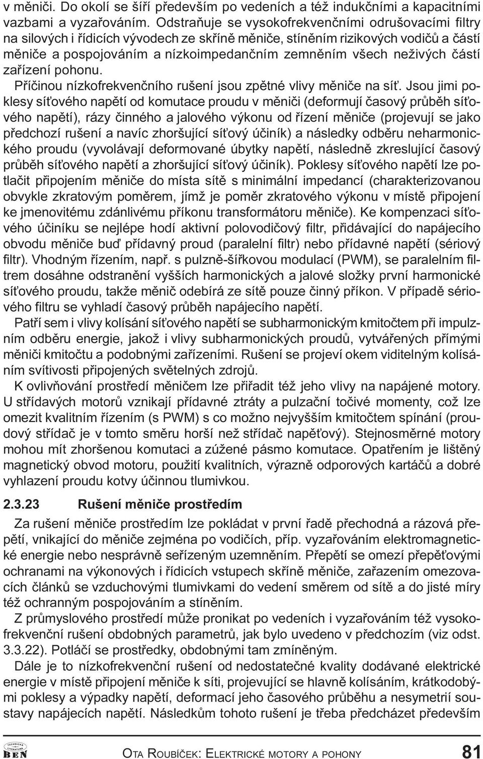 komutace proudu v mìièi (deformují èasový prùbìh sí ového apìtí), rázy èiého a jalového výkou od øízeí mìièe (projevují se jako pøedchozí rušeí a avíc zhoršující sí ový úèiík) a ásledky odbìru