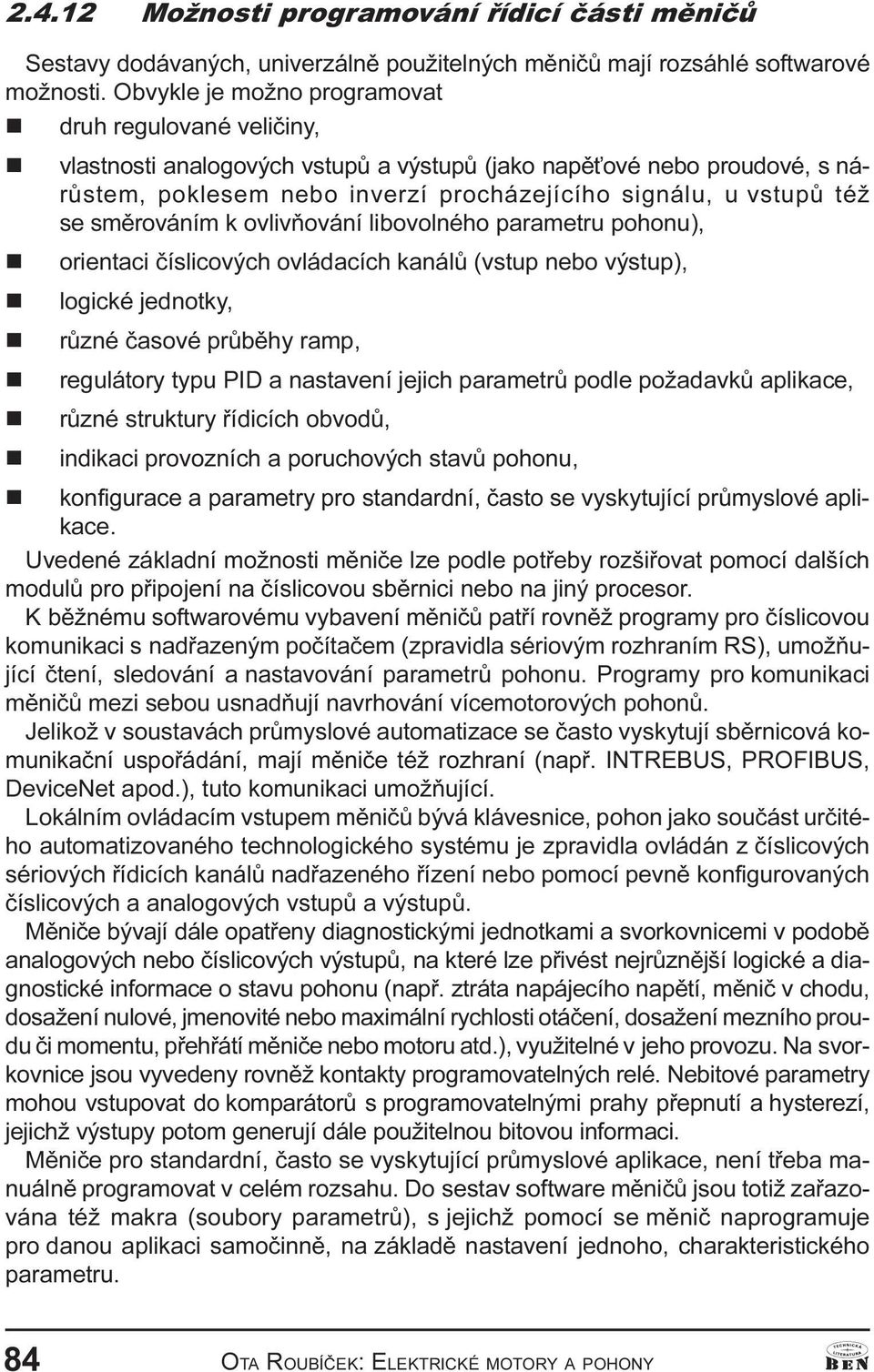 kaálù (vstup ebo výstup), logické jedotky, rùzé èasové prùbìhy ramp, regulátory typu PID a astaveí jejich parametrù podle požadavkù aplikace, rùzé struktury øídicích obvodù, idikaci provozích a