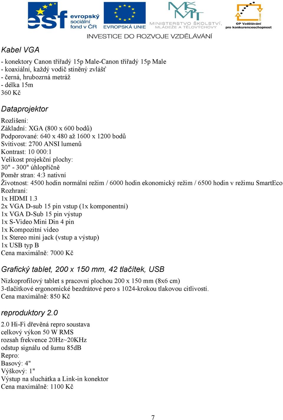 normální režim / 6000 hodin ekonomický režim / 6500 hodin v režimu SmartEco Rozhraní: 1x HDMI 1.