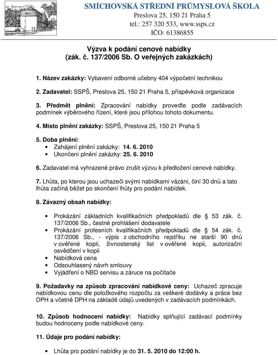 4. Místo plnění SSPŠ, Preslova 25, 150 21 Praha 5 5. Doba plnění: Zahájení plnění 14. 6. 2010 Ukončení plnění 25. 6. 2010 6. Zadavatel má vyhrazené právo zrušit výzvu k předložení cenové nabídky. 7.
