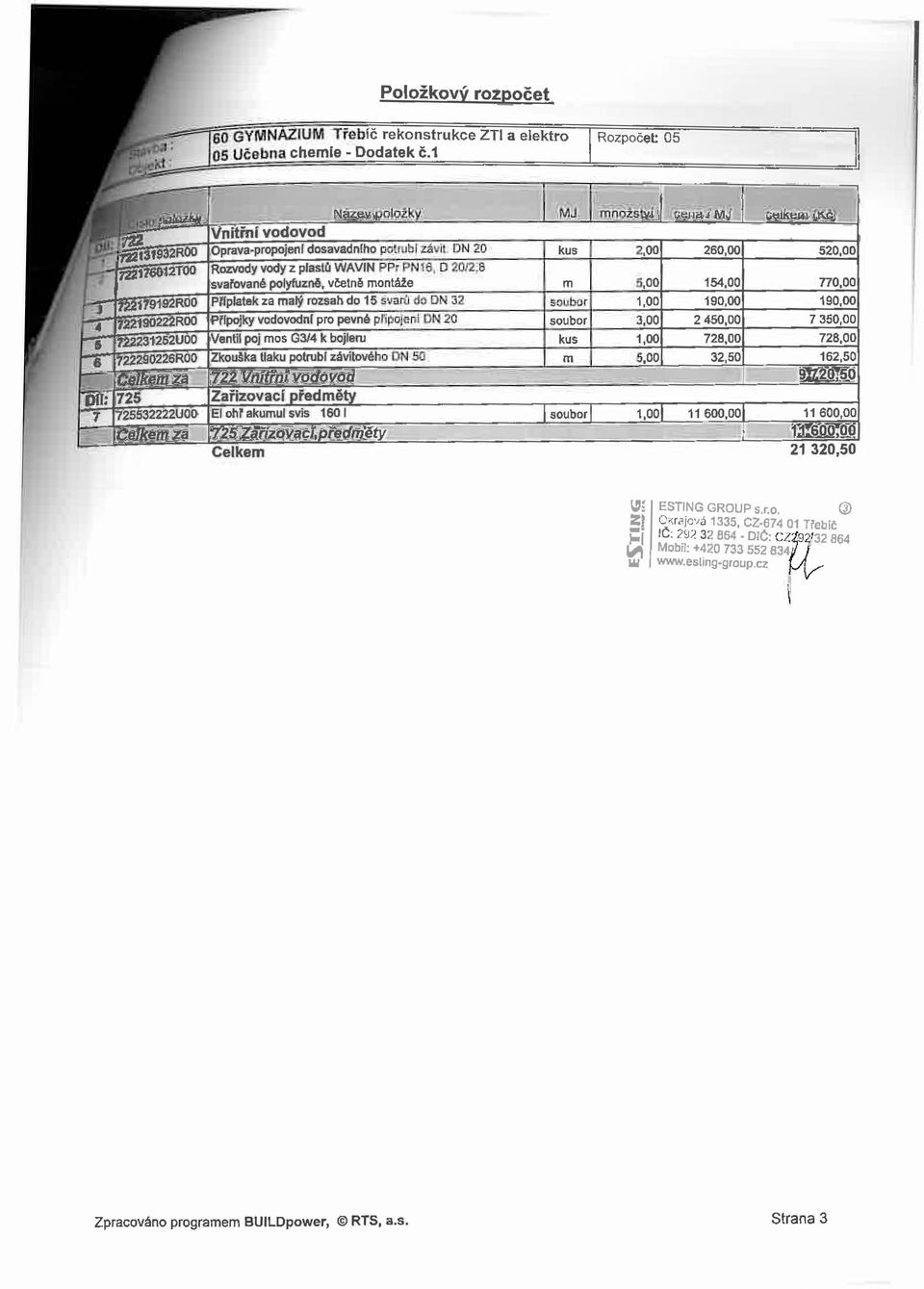 D 20/2,8 Isvařované polyfuzně, včens onáže Příplaek za alý rozsah do 15 svaru do DN 32 Přípojky vodovodní pro pevné připojeni DN 20 [Venilpoj os G3/4 kbojleru I Zkouška laku porubí