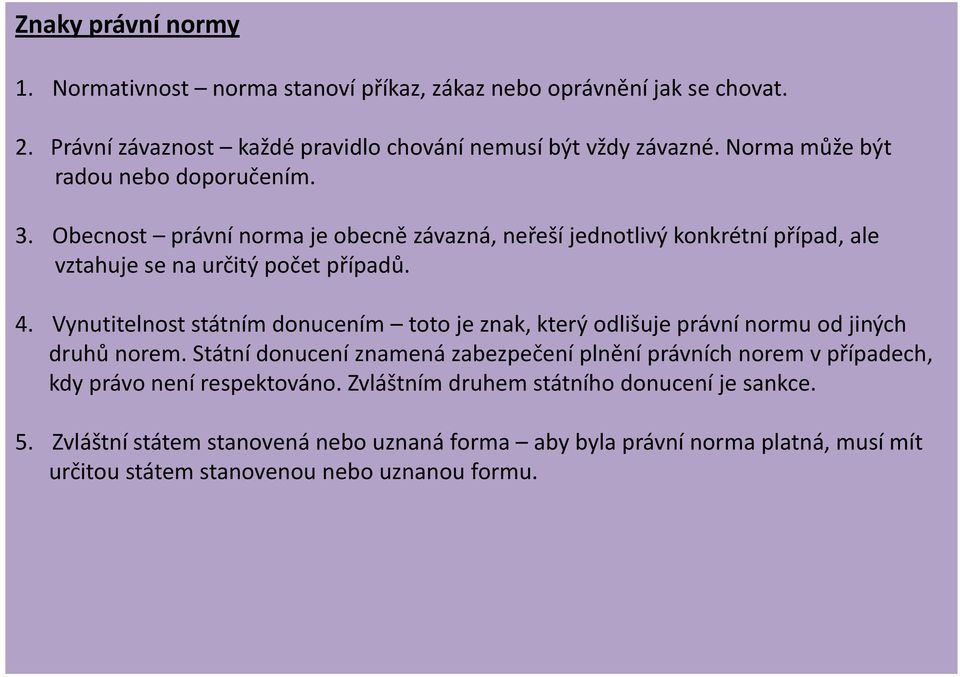 Vynutitelnost státním donucením toto je znak, který odlišuje právní normu od jiných druhů norem.