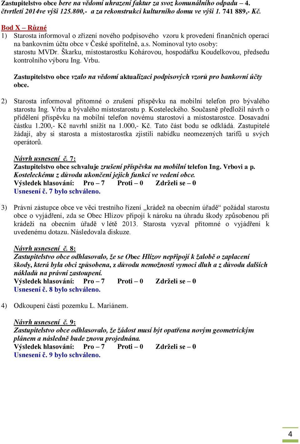Škarku, místostarostku Kohárovou, hospodářku Koudelkovou, předsedu kontrolního výboru Ing. Vrbu. Zastupitelstvo obce vzalo na vědomí aktualizaci podpisových vzorů pro bankovní účty obce.