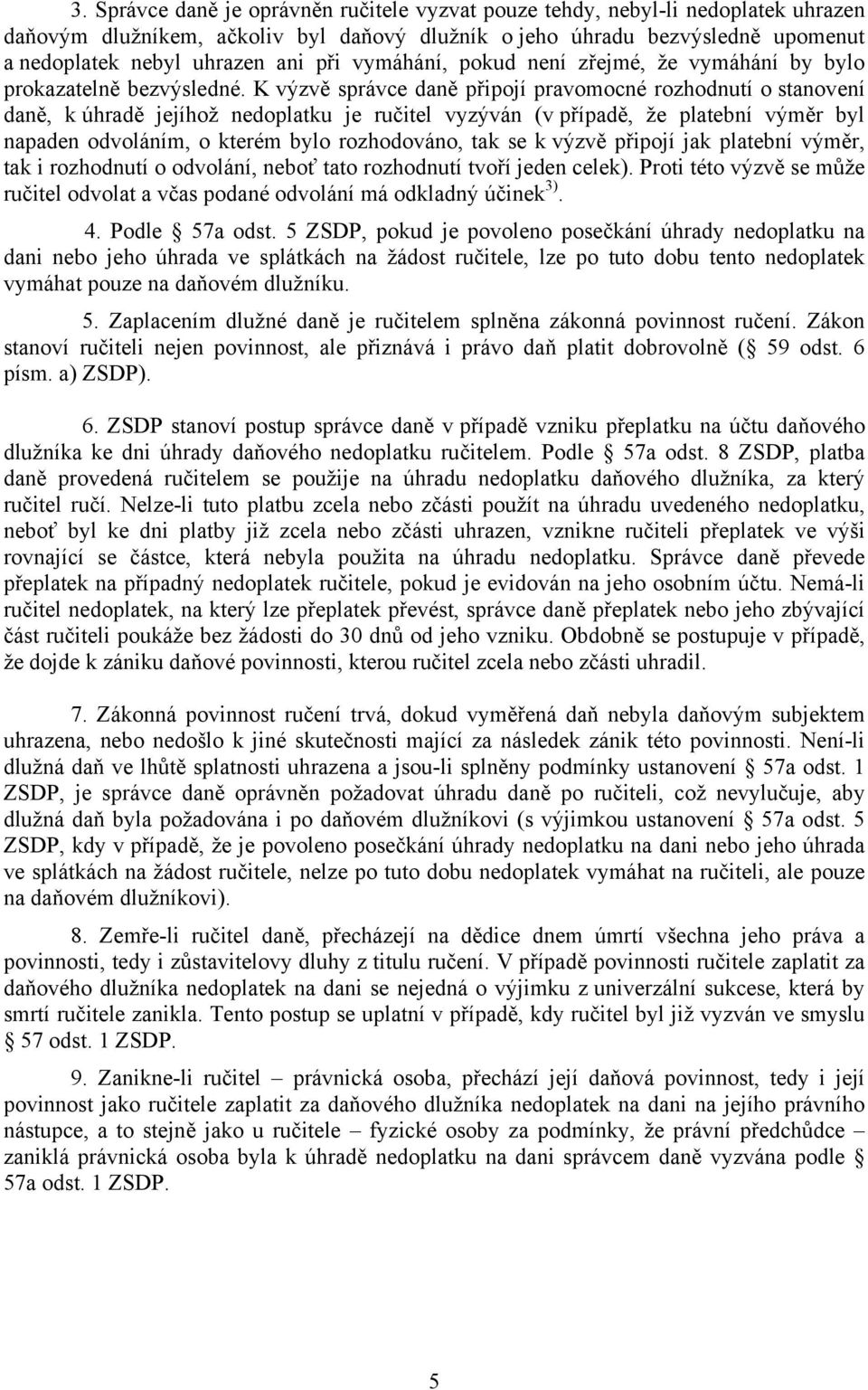 K výzvě správce daně připojí pravomocné rozhodnutí o stanovení daně, k úhradě jejíhož nedoplatku je ručitel vyzýván (v případě, že platební výměr byl napaden odvoláním, o kterém bylo rozhodováno, tak