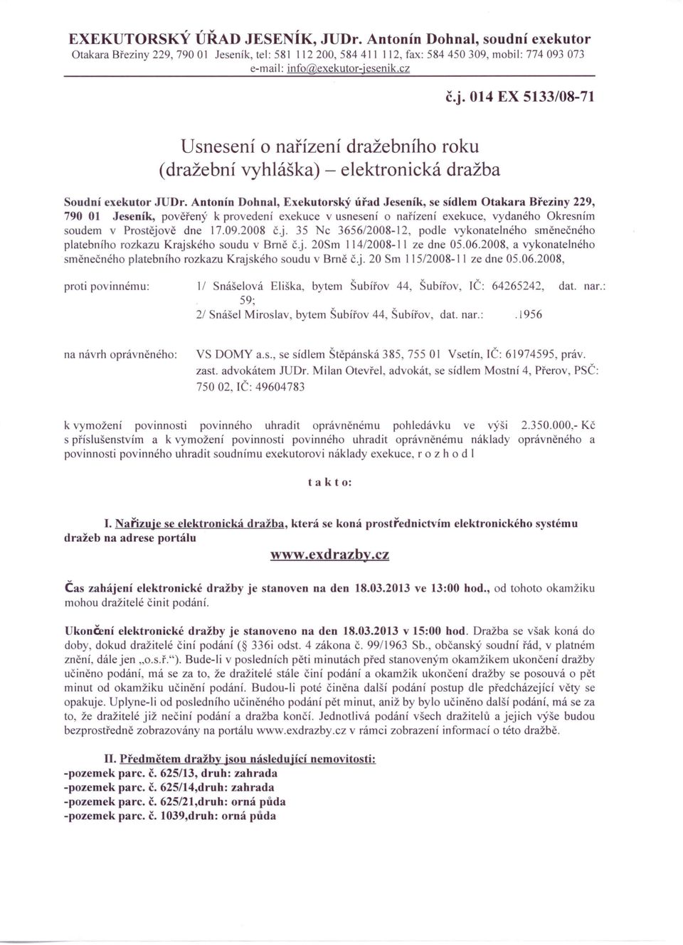 Antonín Dohnal, Exekutorský úřad Jeseník, se sídlem Otakara Březiny 229, 790 01 Jeseník, pověřený k provedení exekuce v usnesení o nařízení exekuce, vydaného Okresním soudem v Prostějově dne 17.09.