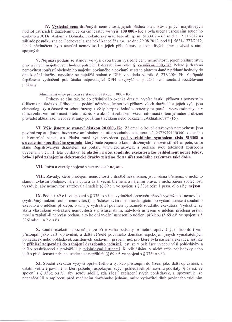 5631-1777/2012, jehož předmětem bylo ocenění nemovitostí a jejich příslušenství a jednotlivých práva závad s nimi spojených. V.