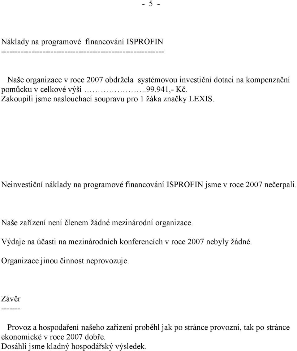 Neinvestiční náklady na programové financování ISPROFIN jsme v roce 2007 nečerpali. Naše zařízení není členem žádné mezinárodní organizace.