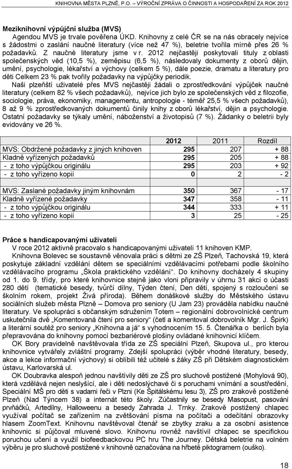 2012 nejčastěji poskytovali tituly z oblasti společenských věd (10,5 %), zeměpisu (6,5 %), následovaly dokumenty z oborů dějin, umění, psychologie, lékařství a výchovy (celkem 5 %), dále poezie,