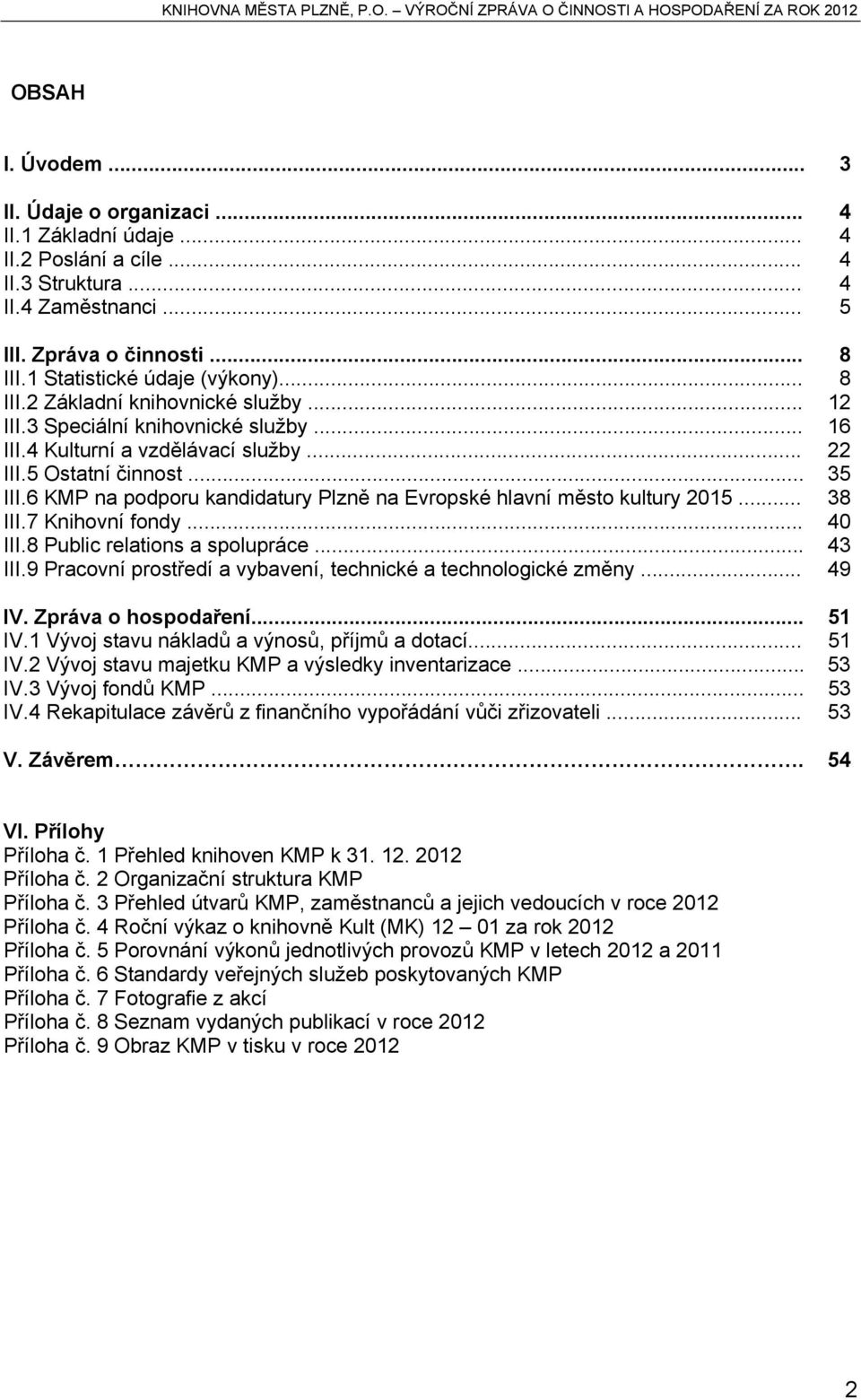 6 KMP na podporu kandidatury Plzně na Evropské hlavní město kultury 2015... 38 III.7 Knihovní fondy... 40 III.8 Public relations a spolupráce... 43 III.