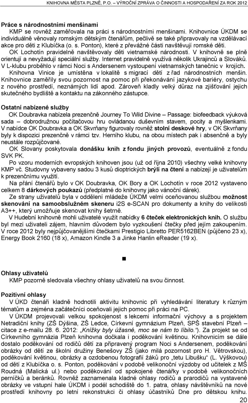 OK Lochotín pravidelně navštěvovaly děti vietnamské národnosti. V knihovně se plně orientují a nevyžadují speciální služby. Internet pravidelně využívá několik Ukrajinců a Slováků.