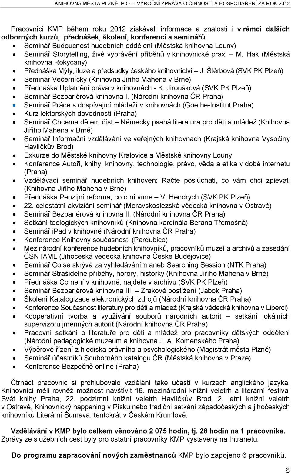 Štěrbová (SVK PK Plzeň) Seminář Večerníčky (Knihovna Jiřího Mahena v Brně) Přednáška Uplatnění práva v knihovnách - K. Jiroušková (SVK PK Plzeň) Seminář Bezbariérová knihovna I.