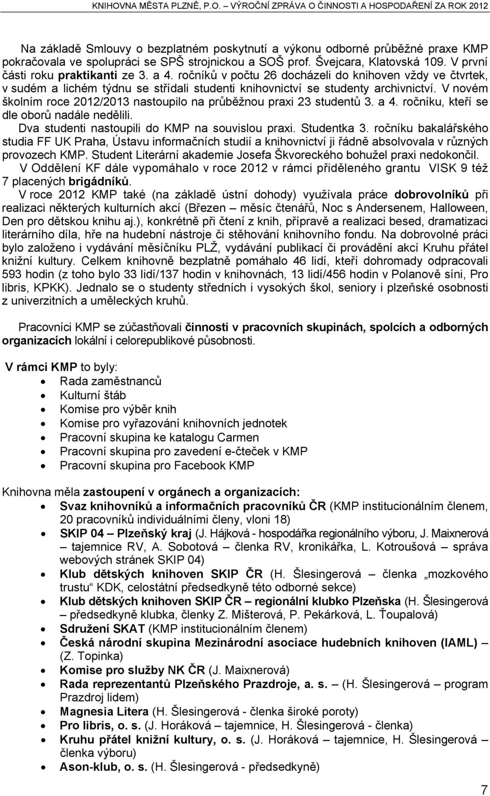 V novém školním roce 2012/2013 nastoupilo na průběžnou praxi 23 studentů 3. a 4. ročníku, kteří se dle oborů nadále nedělili. Dva studenti nastoupili do KMP na souvislou praxi. Studentka 3.