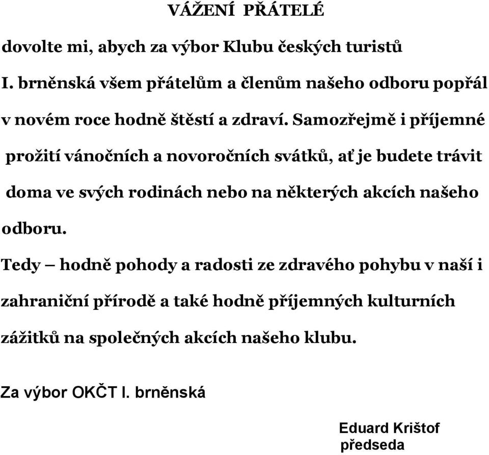 Samozřejmě i příjemné prožití vánočních a novoročních svátků, ať je budete trávit doma ve svých rodinách nebo na některých