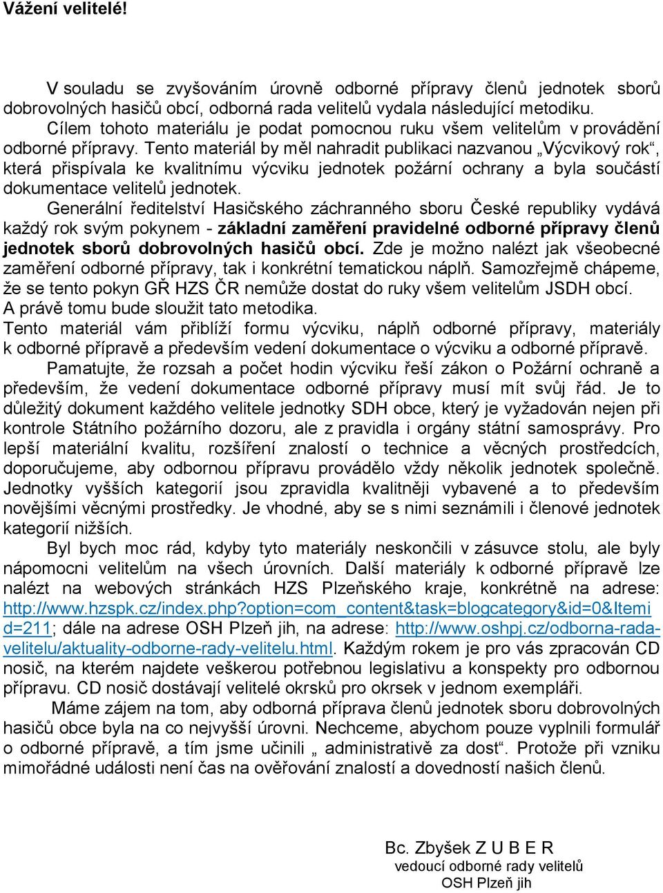 Tento materiál by měl nahradit publikaci nazvanou Výcvikový rok, která přispívala ke kvalitnímu výcviku jednotek požární ochrany a byla součástí dokumentace velitelů jednotek.