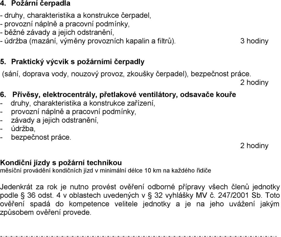 Přívěsy, elektrocentrály, přetlakové ventilátory, odsavače kouře - druhy, charakteristika a konstrukce zařízení, - provozní náplně a pracovní podmínky, - závady a jejich odstranění, - údržba, -